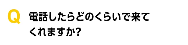 電話したらどのくらいできてくれますか?